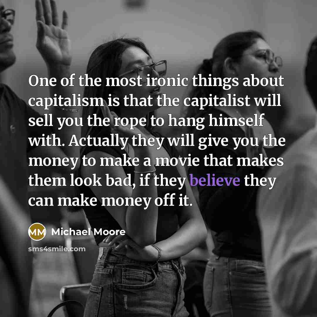“One of the most ironic things about capitalism is that…” quote by Michael Moore