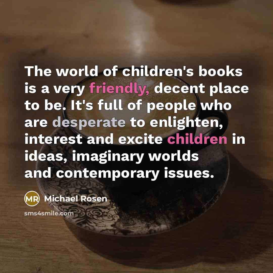 “The world of children's books is a very friendly, decent…” quote by Michael Rosen