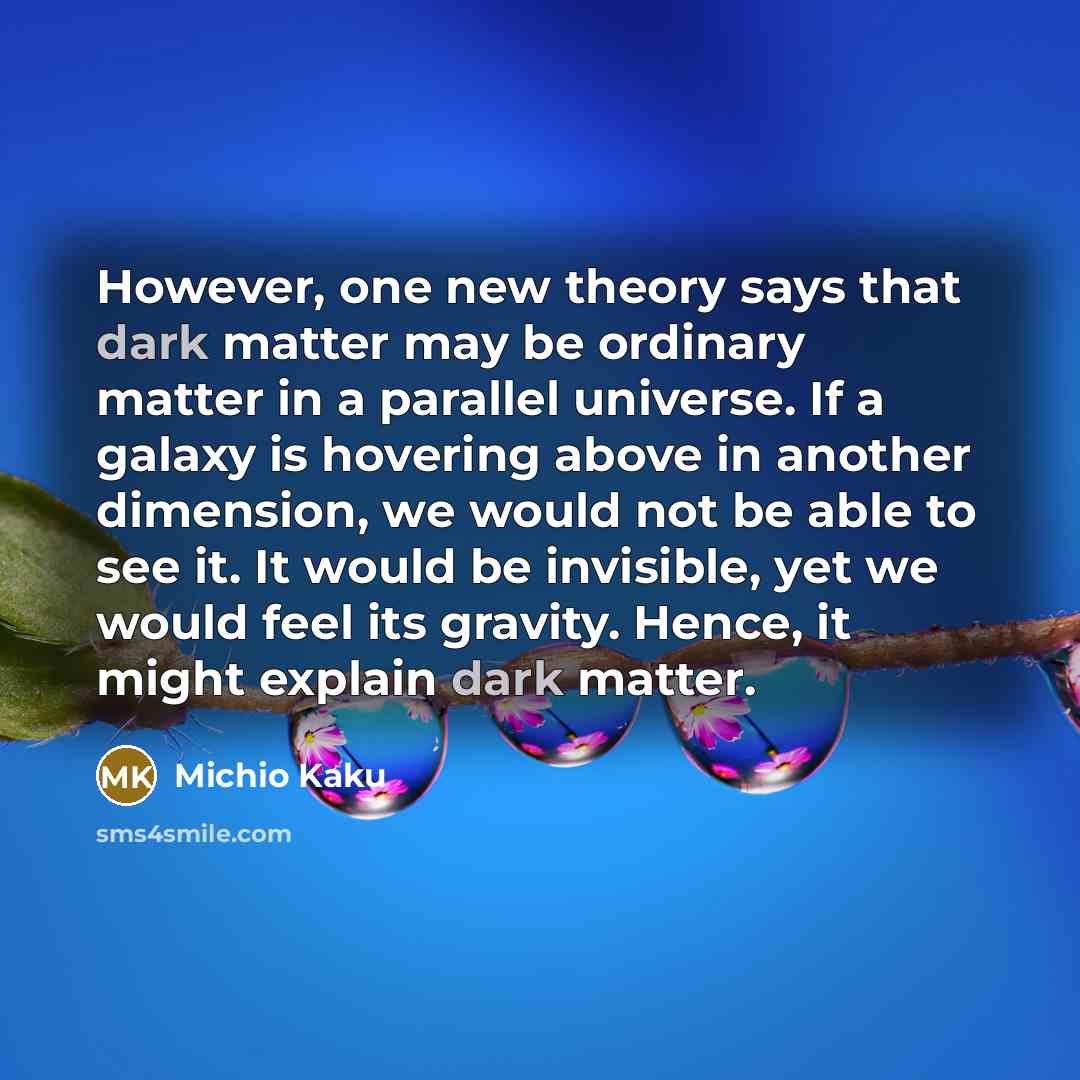 “However, one new theory says that dark matter may be…” quote by Michio Kaku
