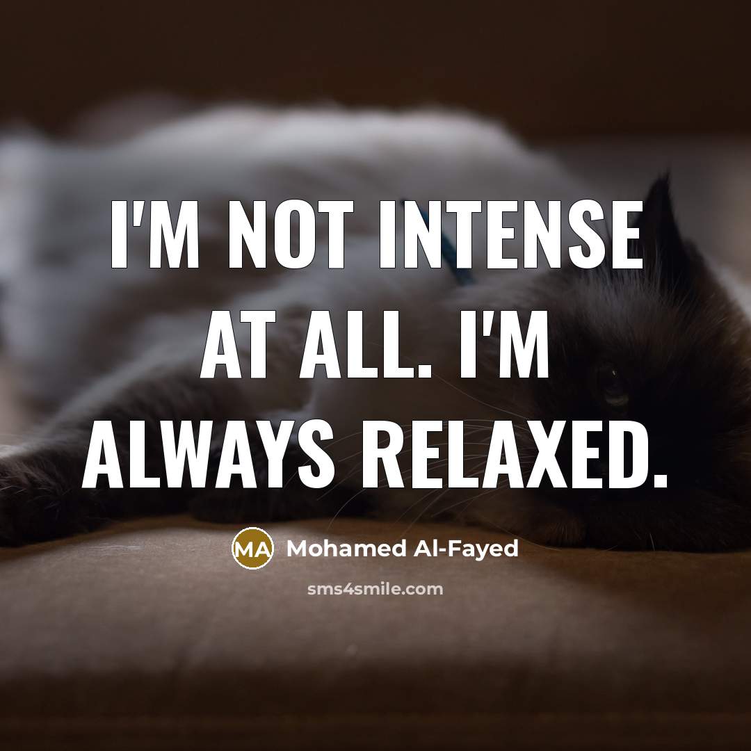 “I'm not intense at all. I'm always relaxed.…” quote by Mohamed Al-Fayed
