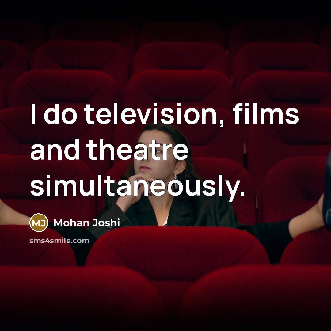 “I do television, films and theatre simultaneously.…” quote by Mohan Joshi