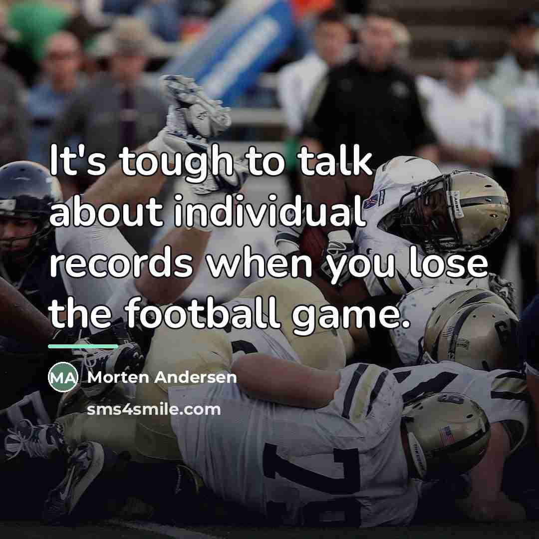 “It's tough to talk about individual records when you lose…” quote by Morten Andersen