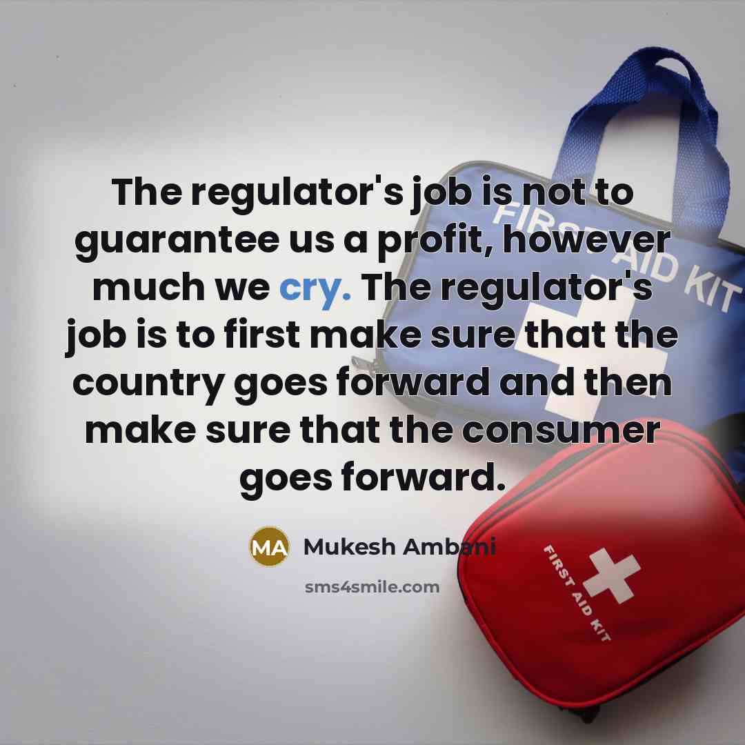 “The regulator's job is not to guarantee us a profit,…” quote by Mukesh Ambani