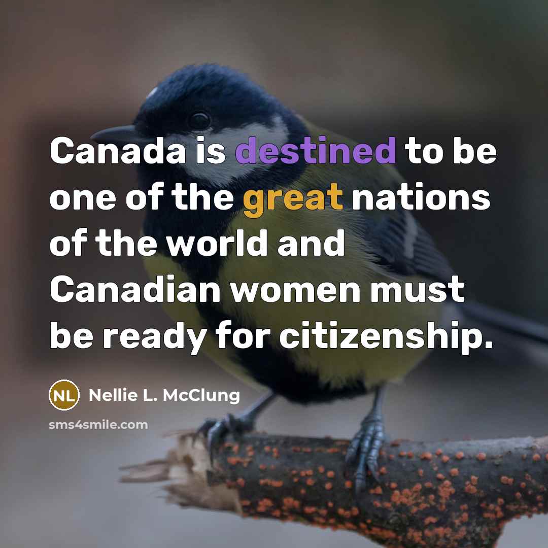 “Canada is destined to be one of the great nations…” quote by Nellie L. McClung