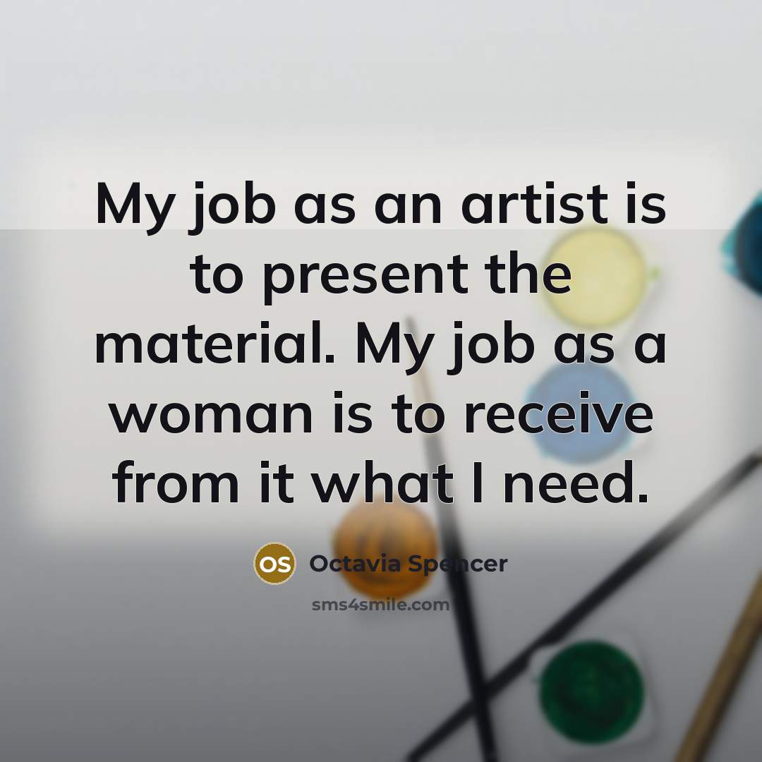 “My job as an artist is to present the material.…” quote by Octavia Spencer