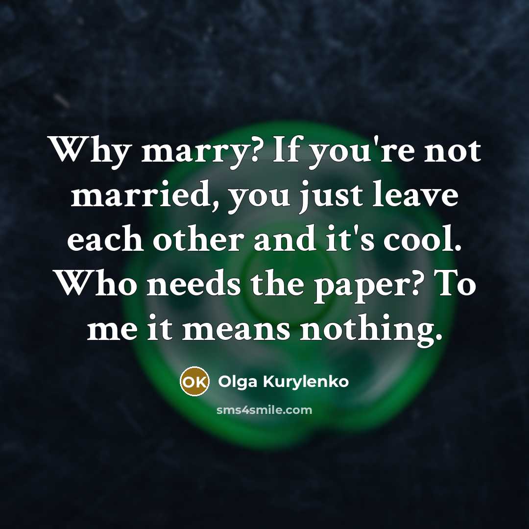 “Why marry? If you're not married, you just leave each…” quote by Olga Kurylenko