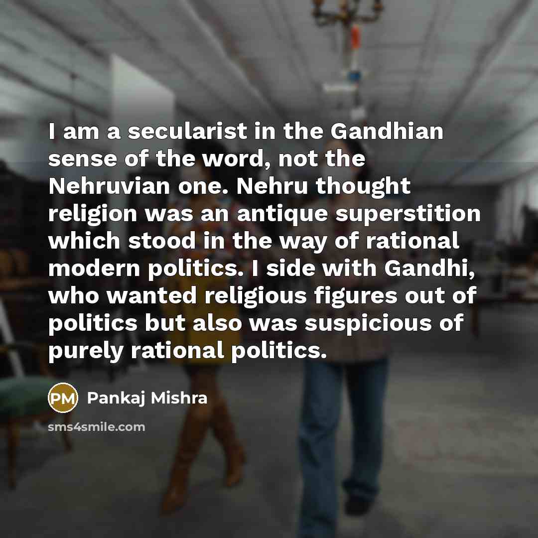 “I am a secularist in the Gandhian sense of the…” quote by Pankaj Mishra