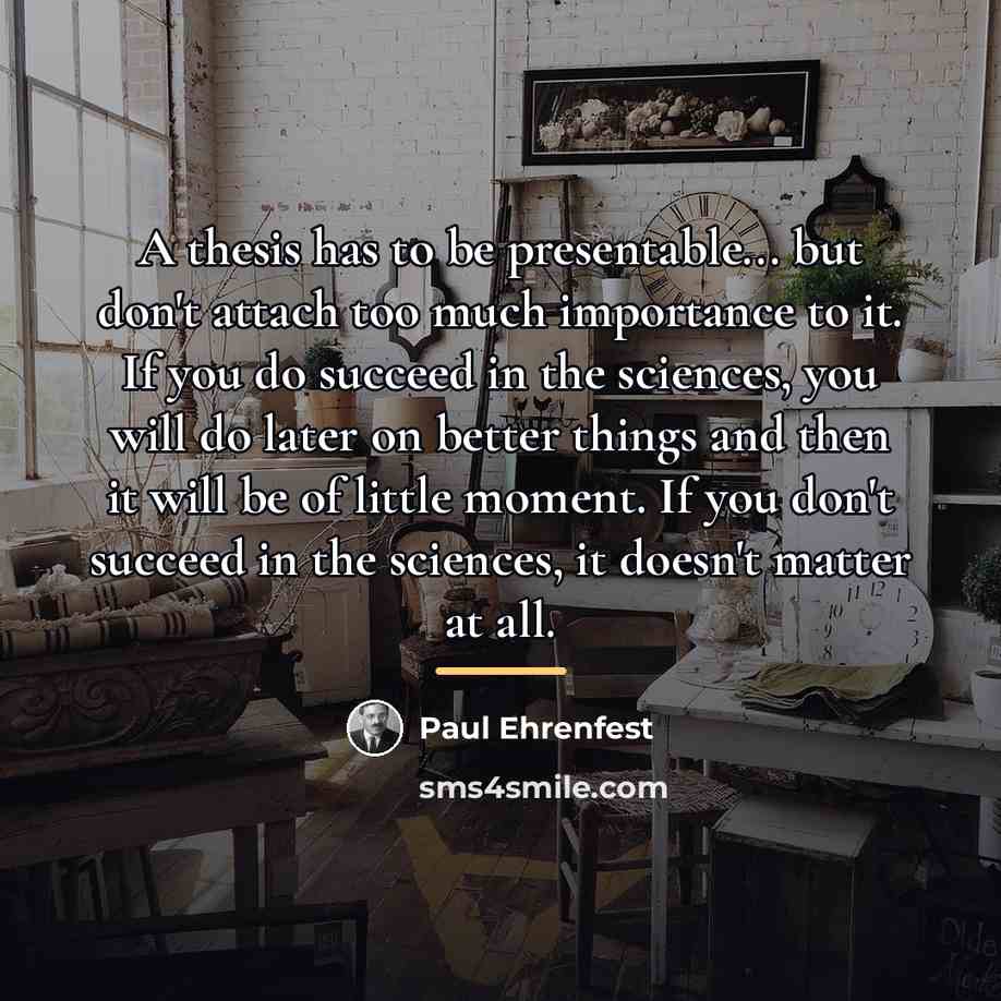 “A thesis has to be presentable... but don't attach too…” quote by Paul Ehrenfest