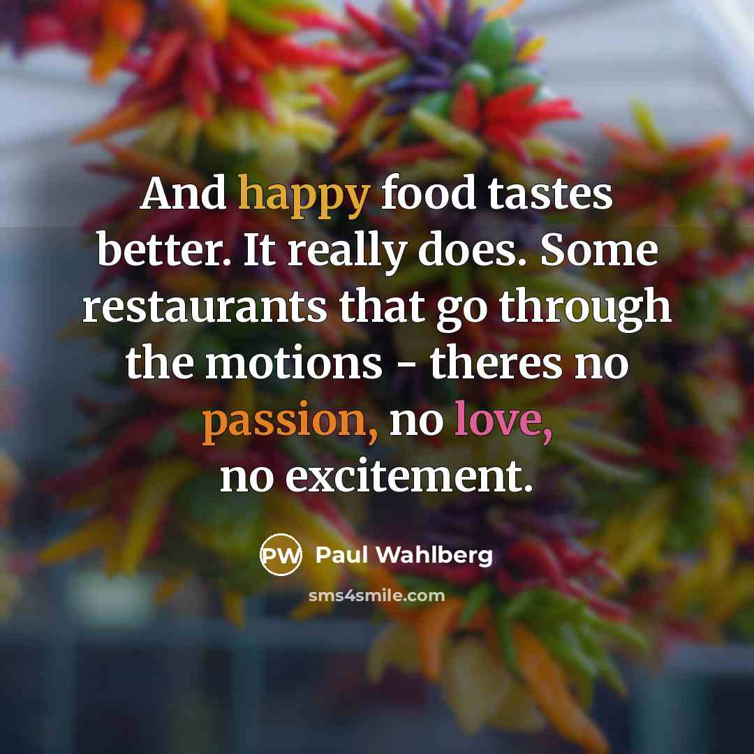 “And happy food tastes better. It really does. Some restaurants…” quote by Paul Wahlberg