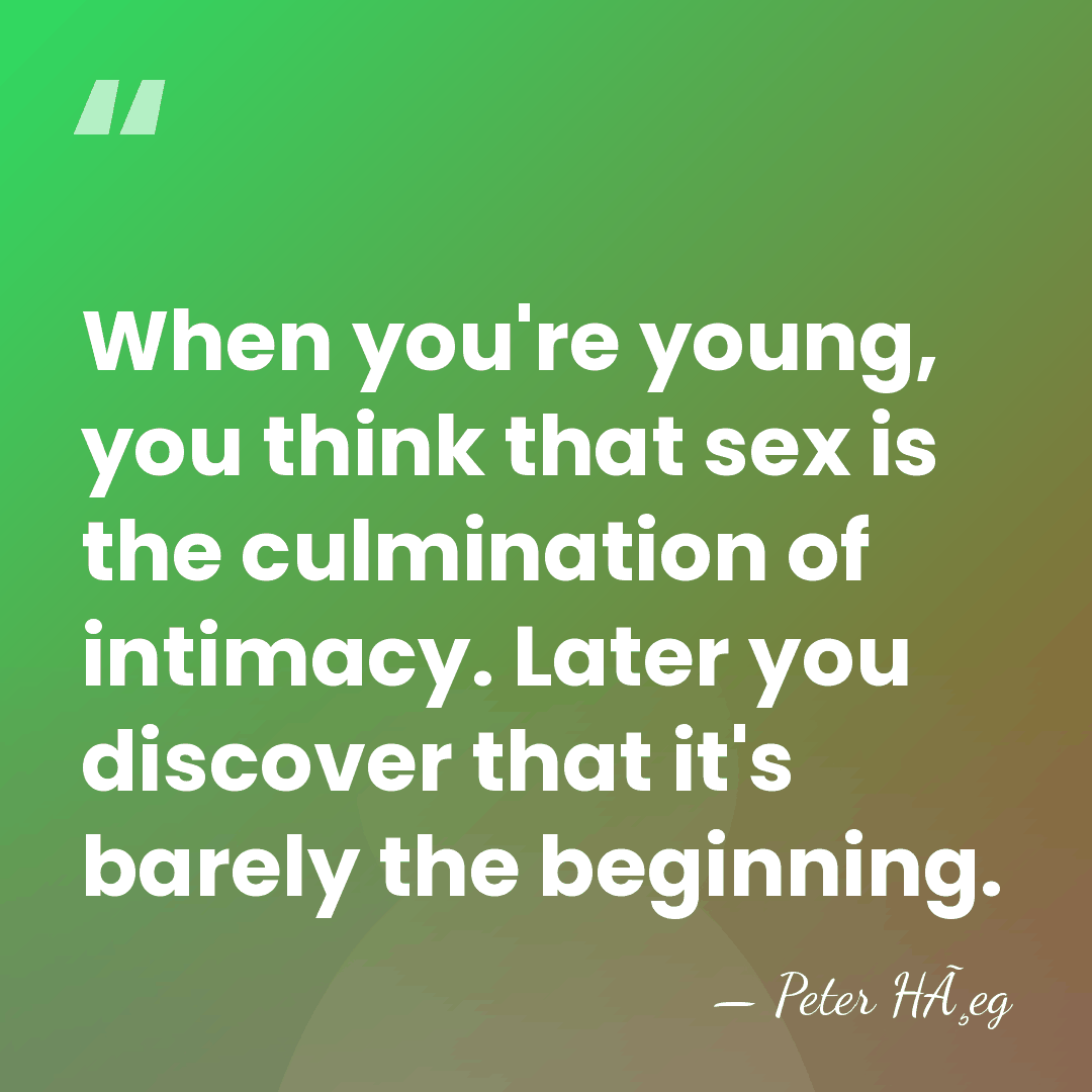 When you're young, you think that sex is the culmination of intimacy.&hellip; - Peter HÃ¸eg