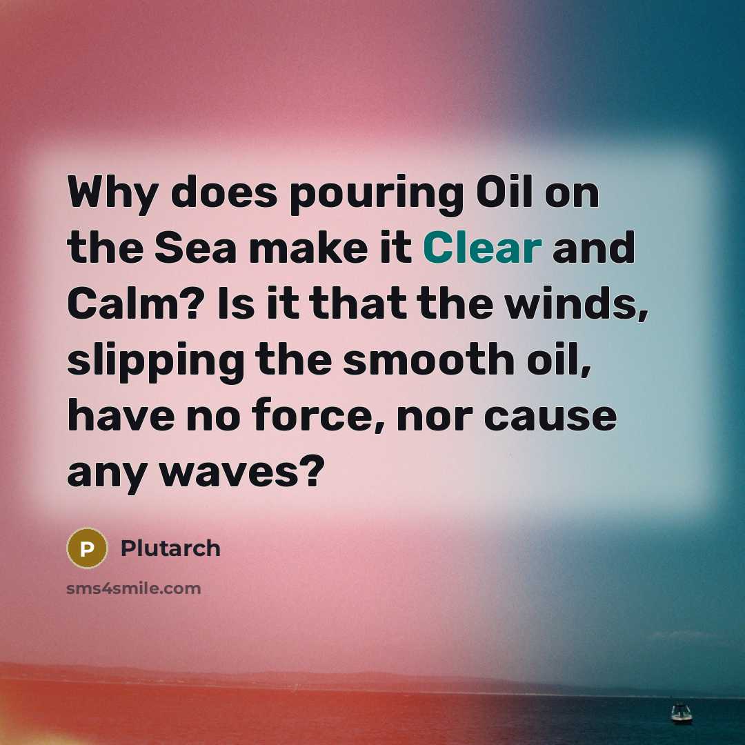“Why does pouring Oil on the Sea make it Clear…” quote by Plutarch