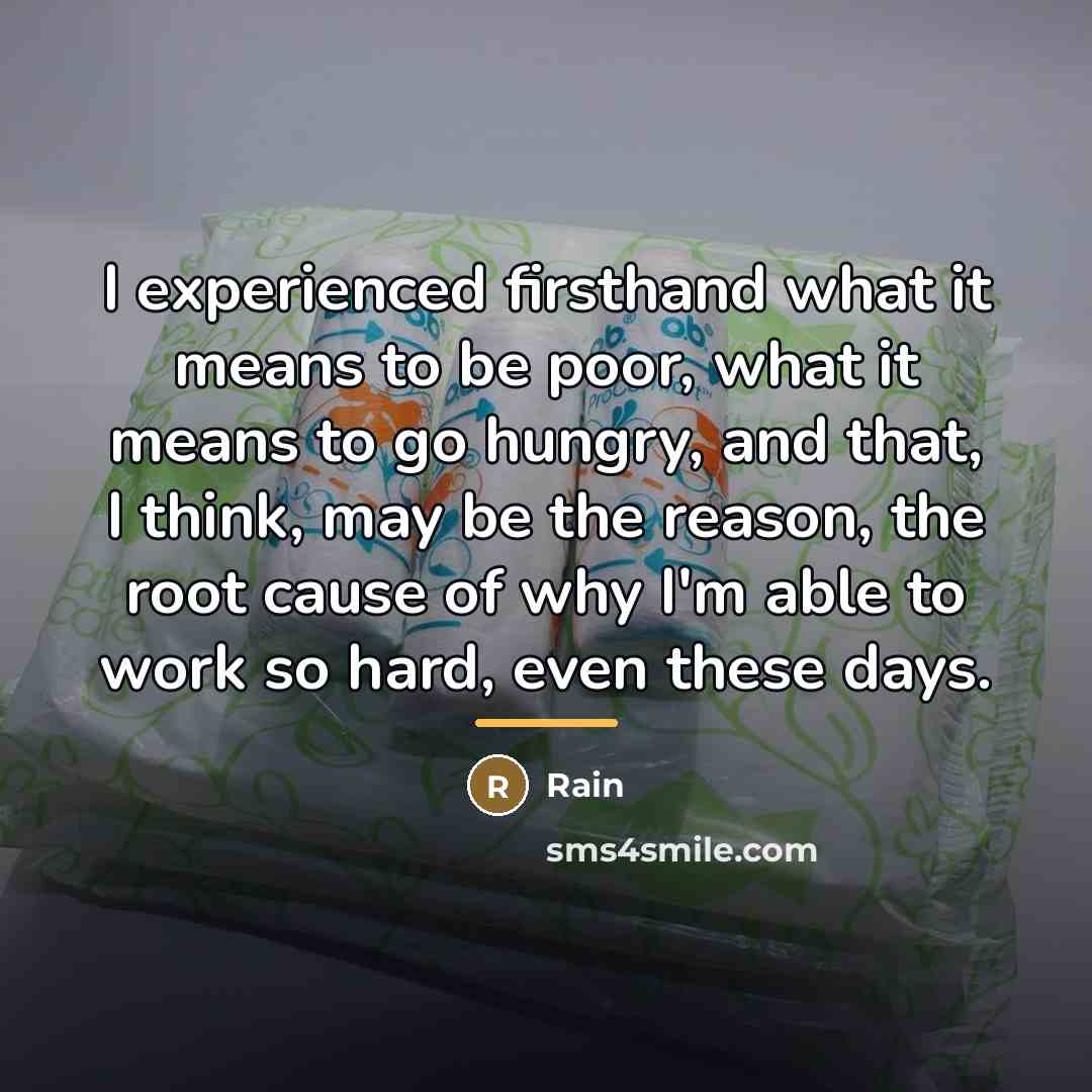 “I experienced firsthand what it means to be poor, what…” quote by Rain