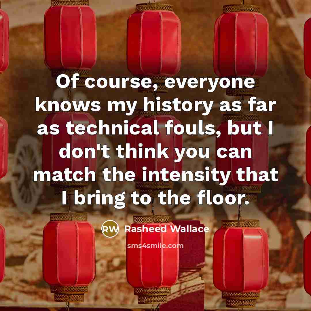 “Of course, everyone knows my history as far as technical…” quote by Rasheed Wallace