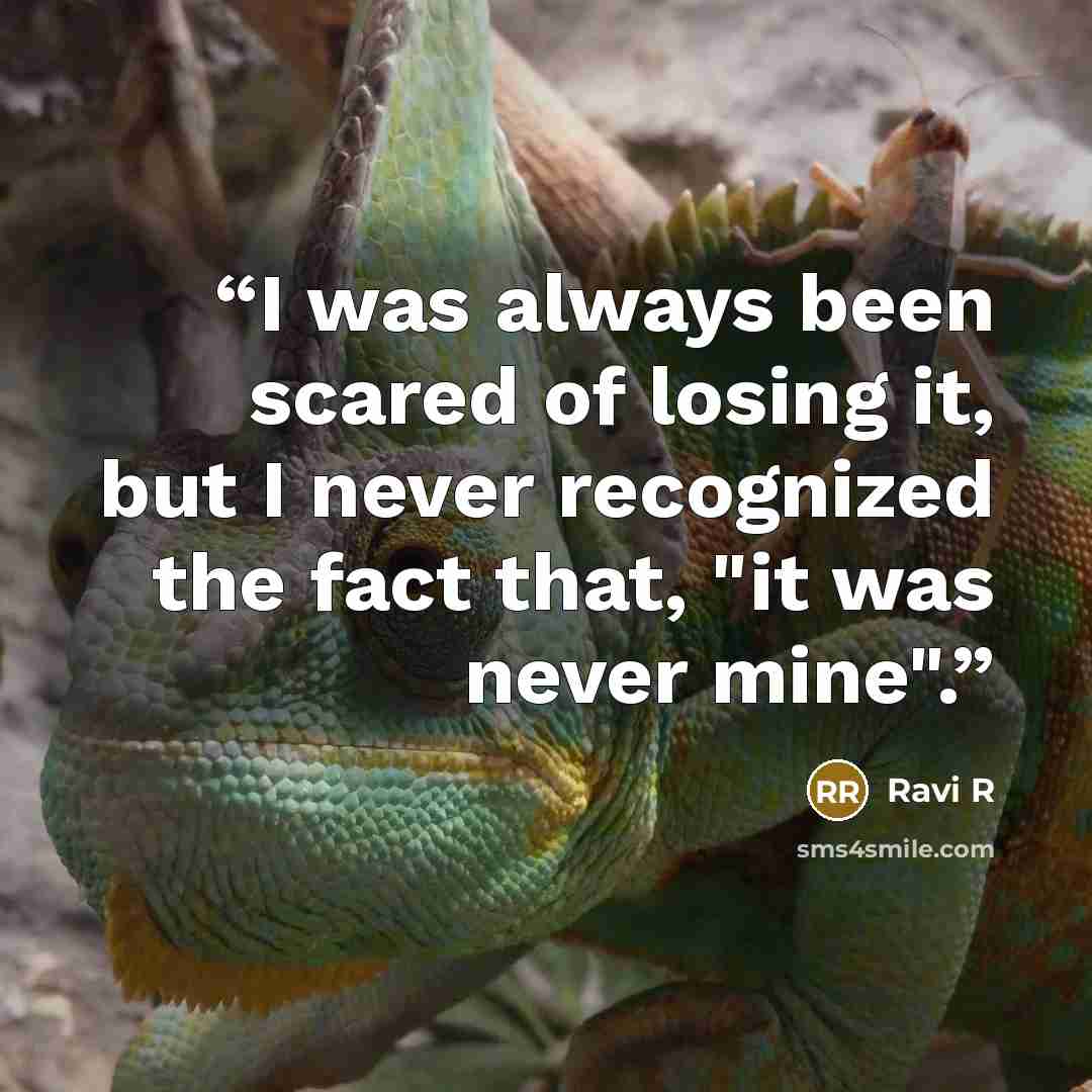 “I was always been scared of losing it, but I never recognized the fact that, "it was never mine".” quote by Ravi R