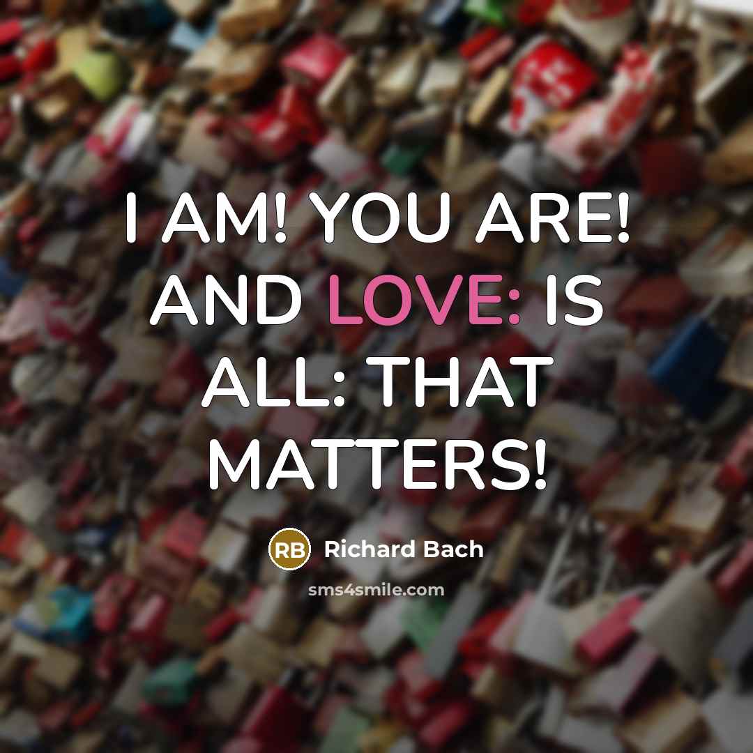 “I AM! YOU ARE! AND LOVE: IS ALL: THAT MATTERS!…” quote by Richard Bach