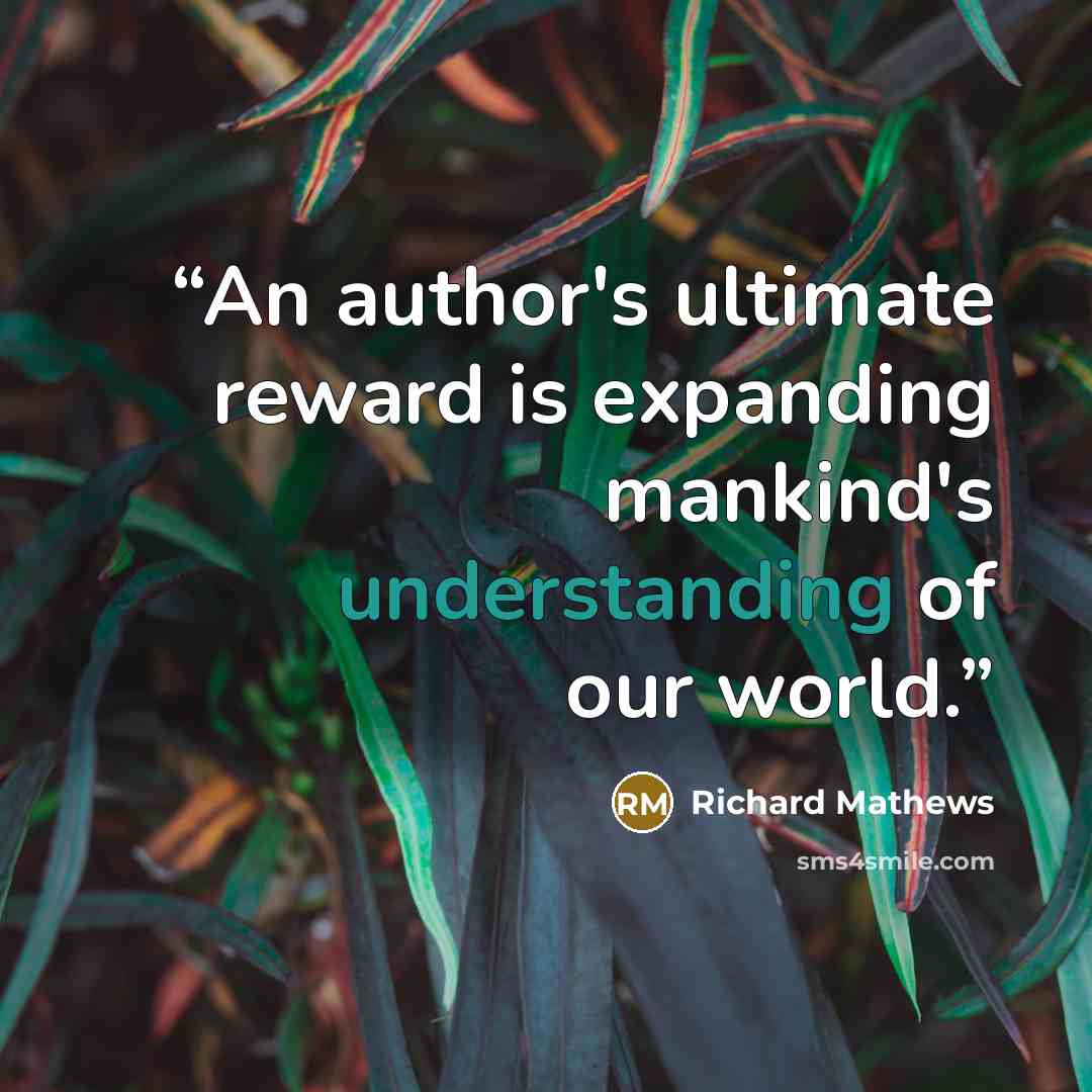 “An author's ultimate reward is expanding mankind's understanding of our world.” quote by Richard Mathews