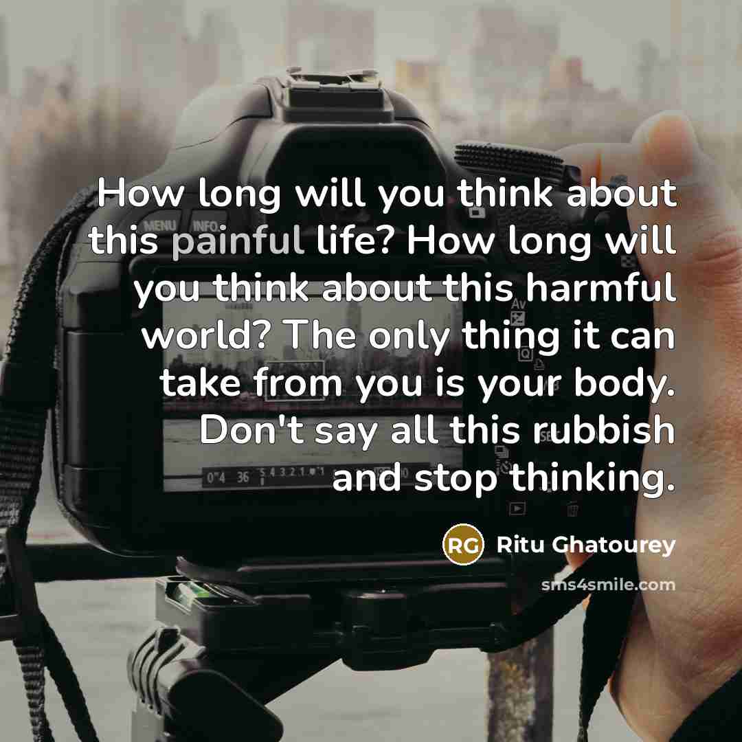 “How long will you think about this painful life? How…” quote by Ritu Ghatourey