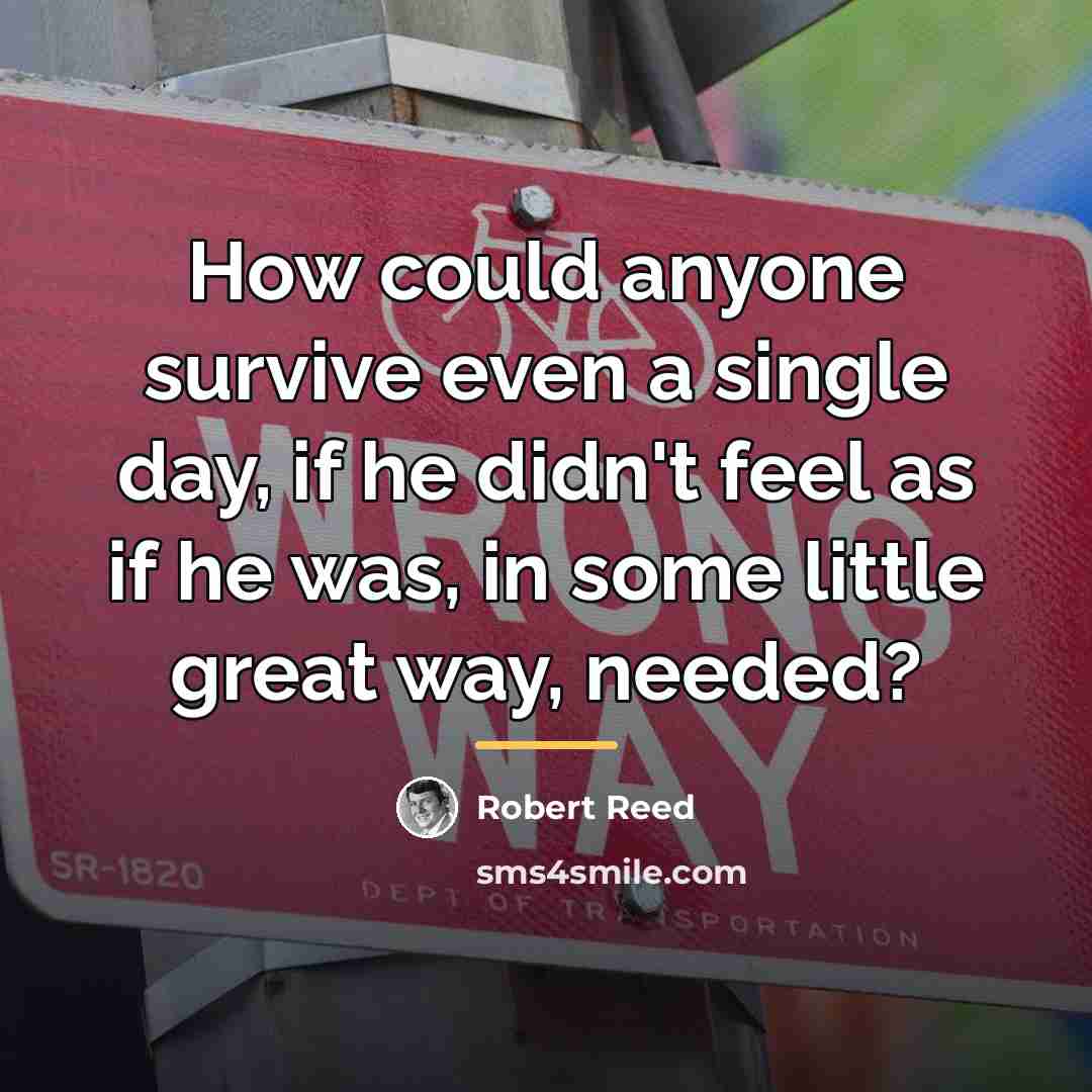 “How could anyone survive even a single day, if he…” quote by Robert Reed