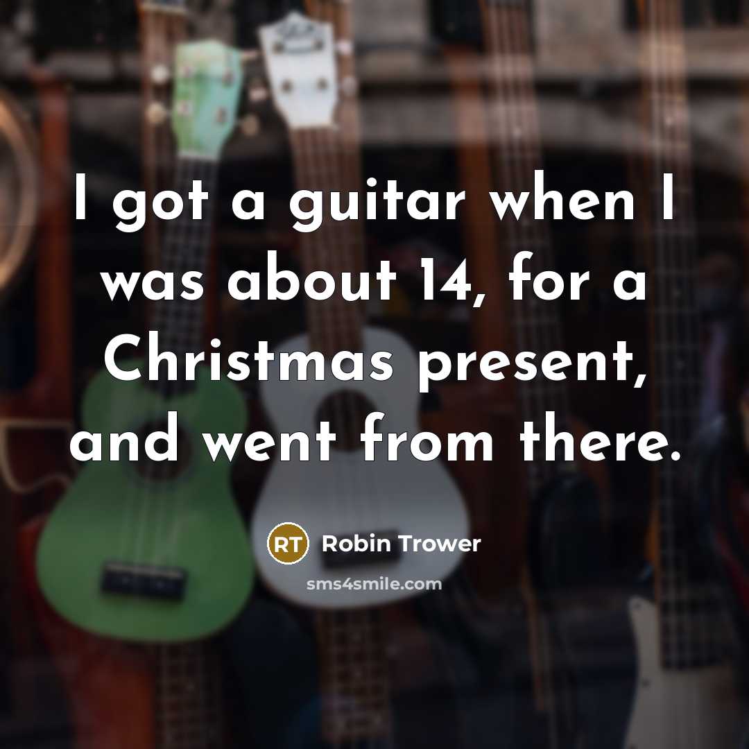 “I got a guitar when I was about 14, for…” quote by Robin Trower
