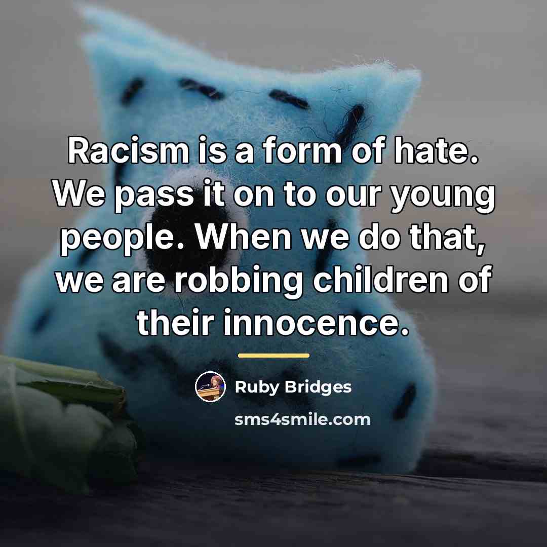 “Racism is a form of hate. We pass it on…” quote by Ruby Bridges