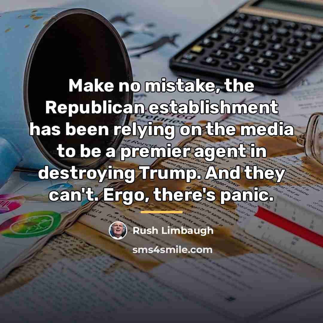 “Make no mistake, the Republican establishment has been relying on…” quote by Rush Limbaugh