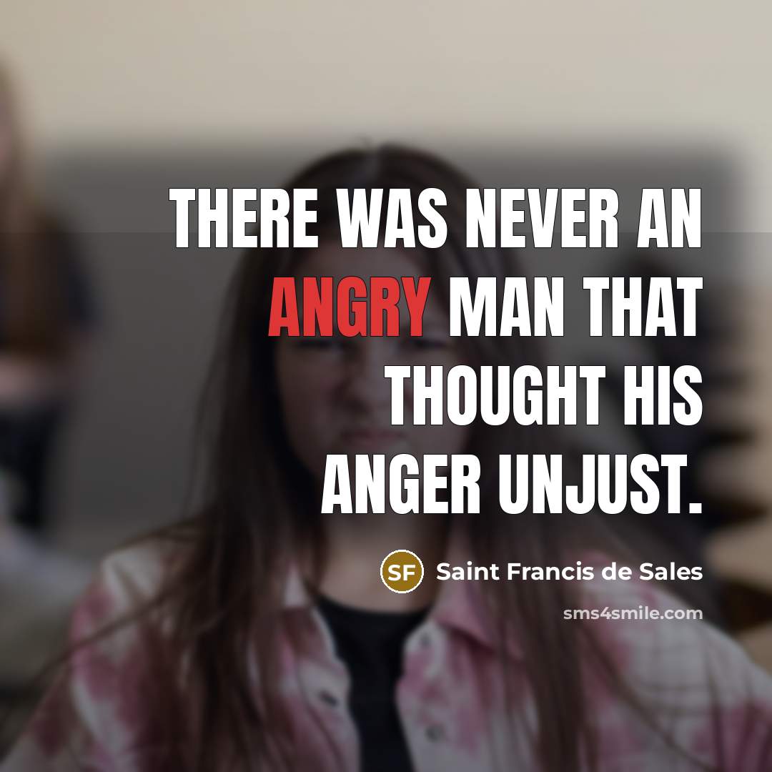 “There was never an angry man that thought his anger…” quote by Saint Francis de Sales