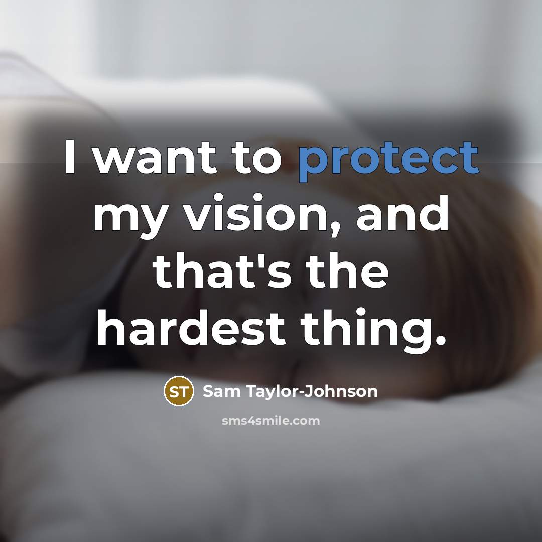 “I want to protect my vision, and that's the hardest…” quote by Sam Taylor-Johnson