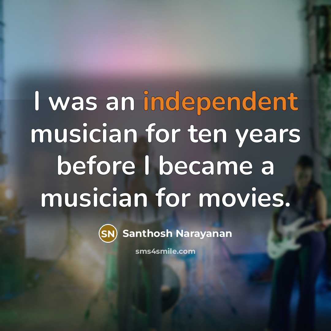 “I was an independent musician for ten years before I…” quote by Santhosh Narayanan