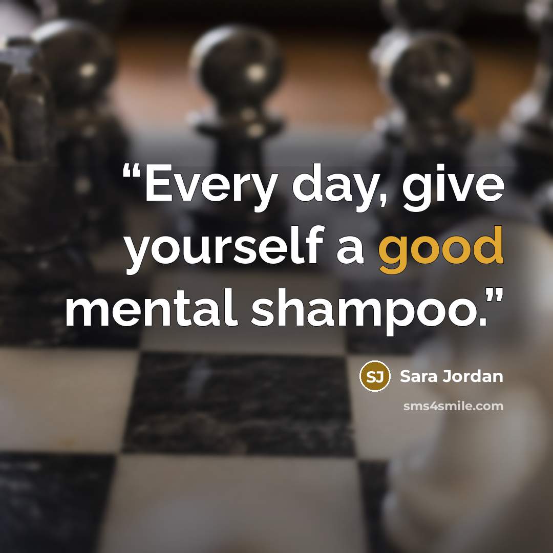 “Every day, give yourself a good mental shampoo.” quote by Sara Jordan
