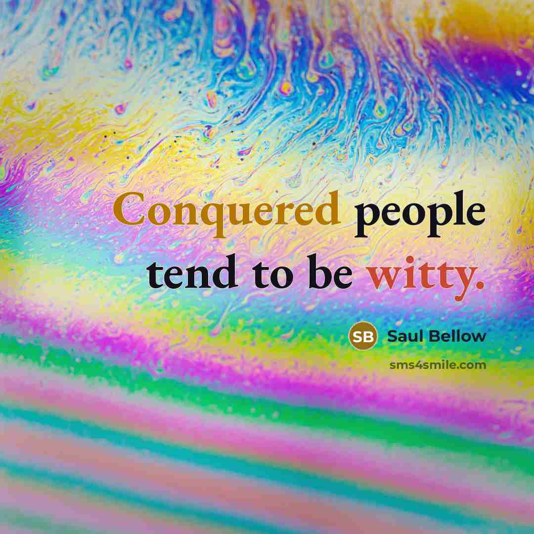 “Conquered people tend to be witty.” quote by Saul Bellow
