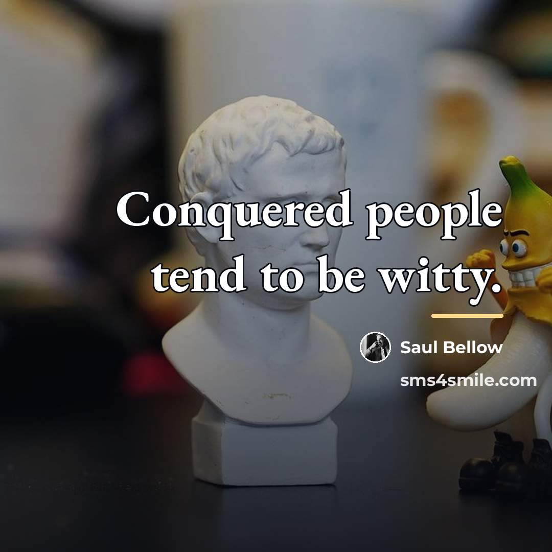 “Conquered people tend to be witty.…” quote by Saul Bellow