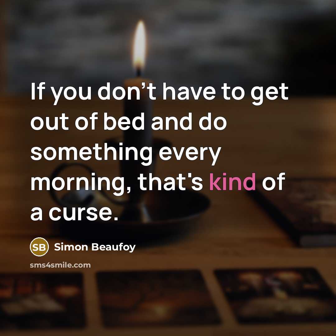 “If you don't have to get out of bed and…” quote by Simon Beaufoy