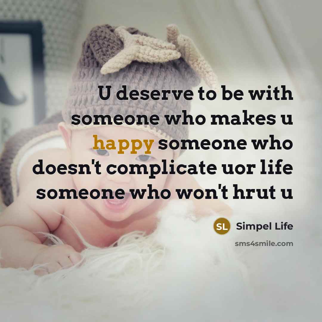 “U deserve to be with someone who makes u happy someone who doesn't complicate uor life someone who won't hrut u” quote by Simpel Life