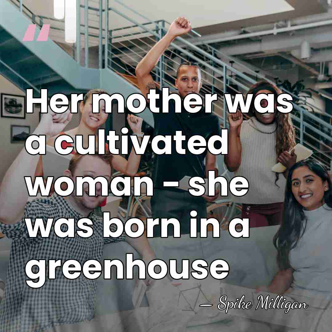 Her mother was a cultivated woman - she was born in a&hellip; - Spike Milligan