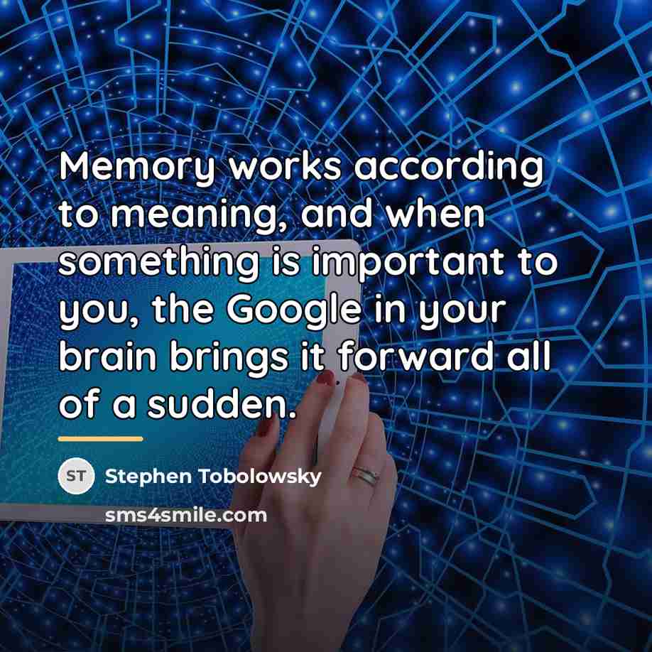 “Memory works according to meaning, and when something is important…” quote by Stephen Tobolowsky