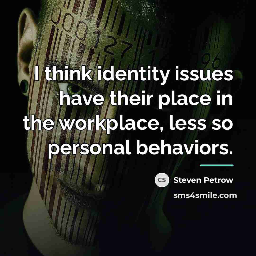 “I think identity issues have their place in the workplace,…” quote by Steven Petrow