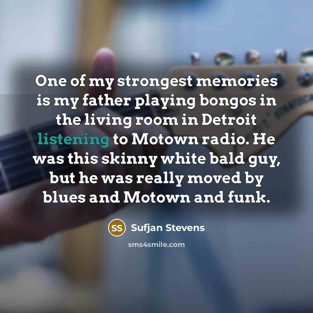 “One of my strongest memories is my father playing bongos…” quote by Sufjan Stevens
