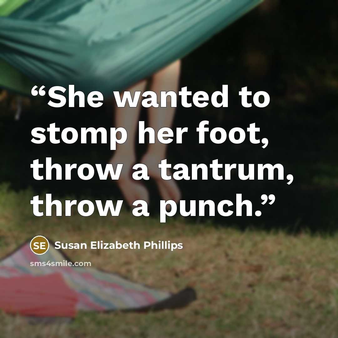 “She wanted to stomp her foot, throw a tantrum, throw a punch.” quote by Susan Elizabeth Phillips