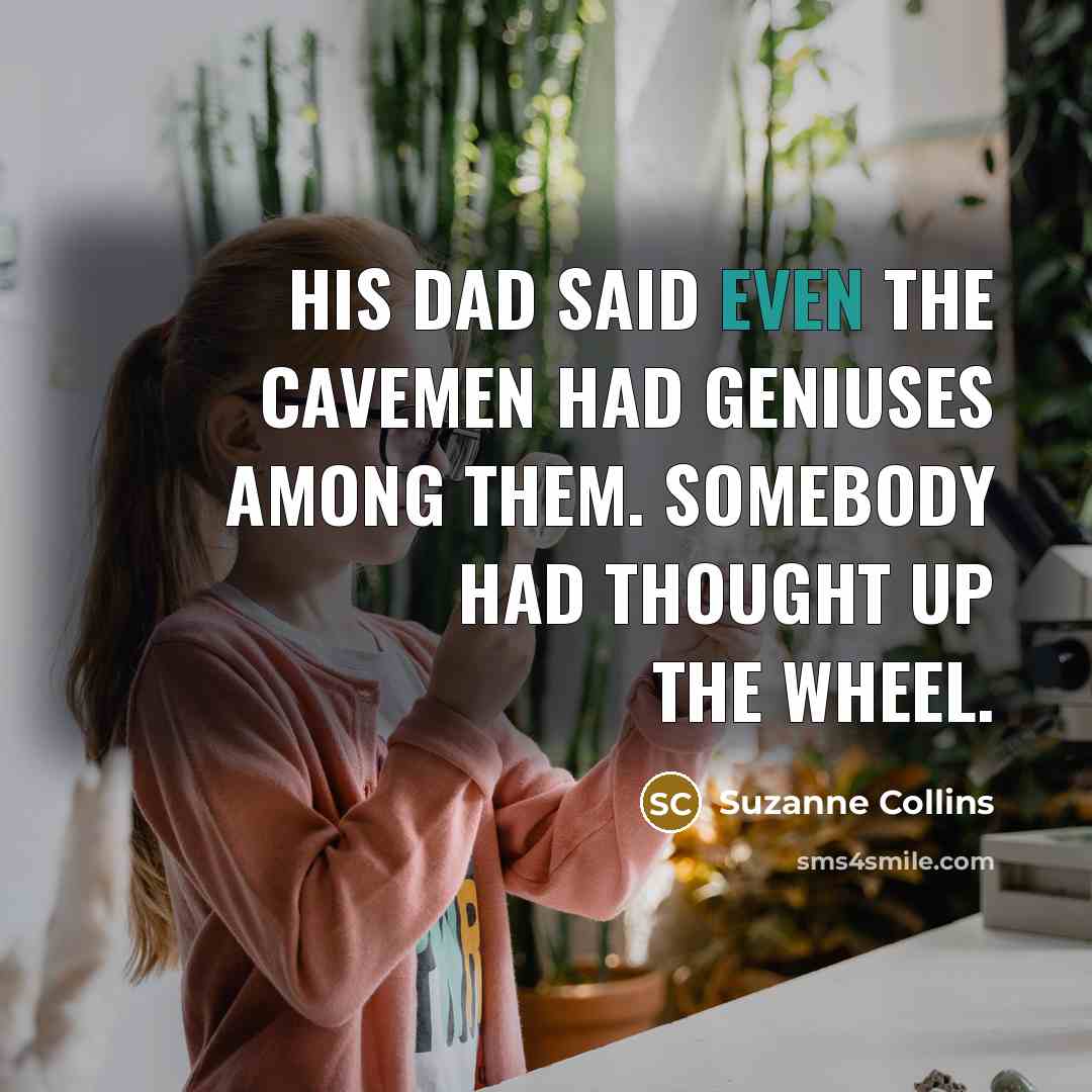 “His dad said even the cavemen had geniuses among them.…” quote by Suzanne Collins