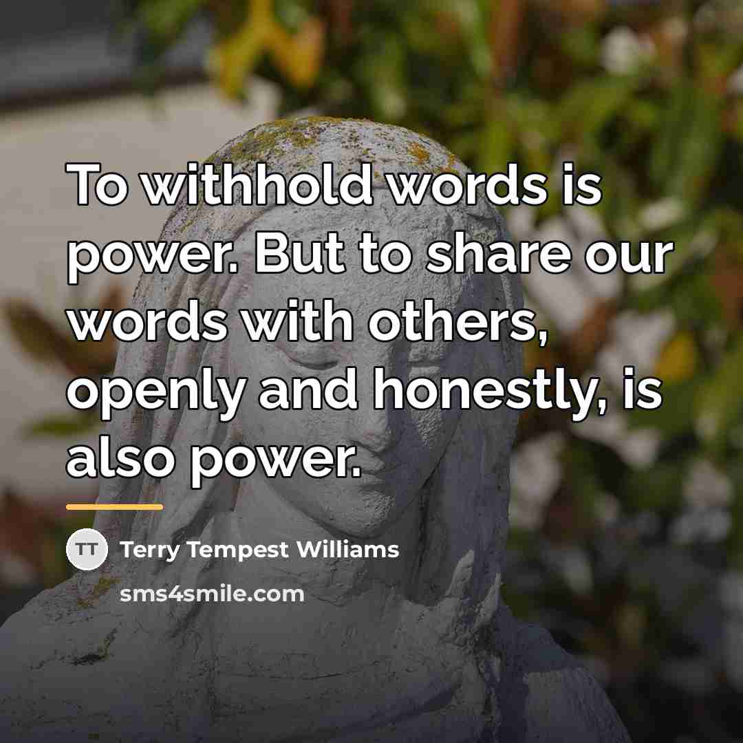 “To withhold words is power. But to share our words…” quote by Terry Tempest Williams