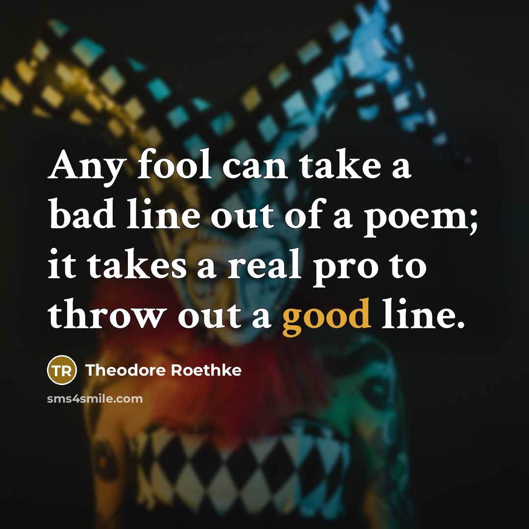 “Any fool can take a bad line out of a…” quote by Theodore Roethke