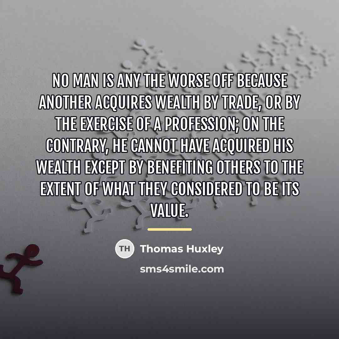 “No man is any the worse off because another acquires…” quote by Thomas Huxley
