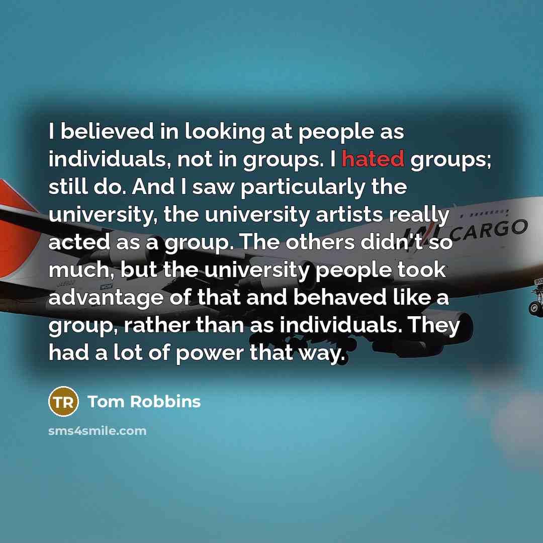“I believed in looking at people as individuals, not in…” quote by Tom Robbins