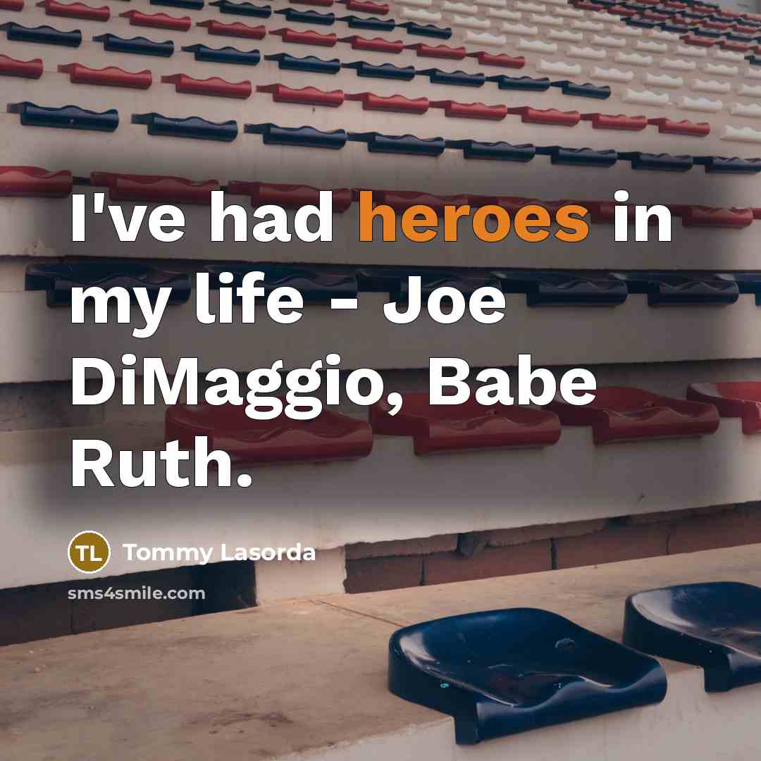“I've had heroes in my life - Joe DiMaggio, Babe…” quote by Tommy Lasorda