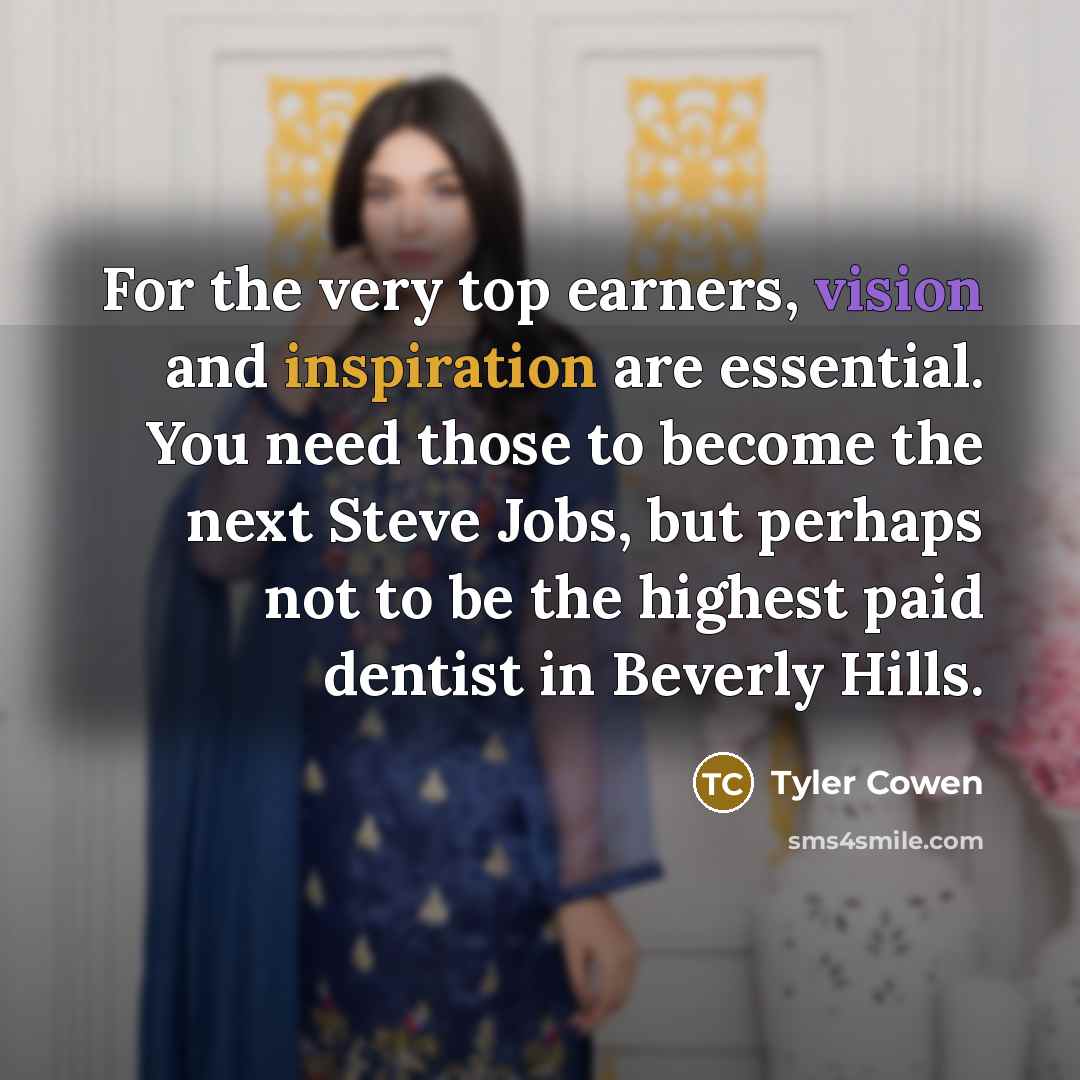 “For the very top earners, vision and inspiration are essential.…” quote by Tyler Cowen
