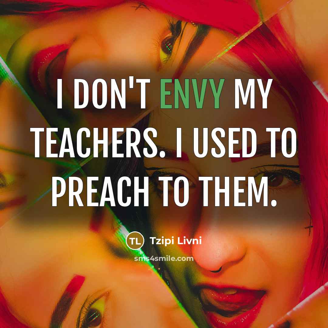“I don't envy my teachers. I used to preach to…” quote by Tzipi Livni