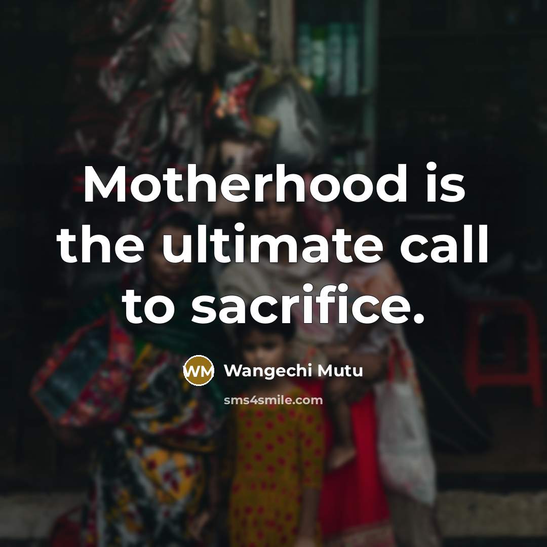 “Motherhood is the ultimate call to sacrifice.…” quote by Wangechi Mutu