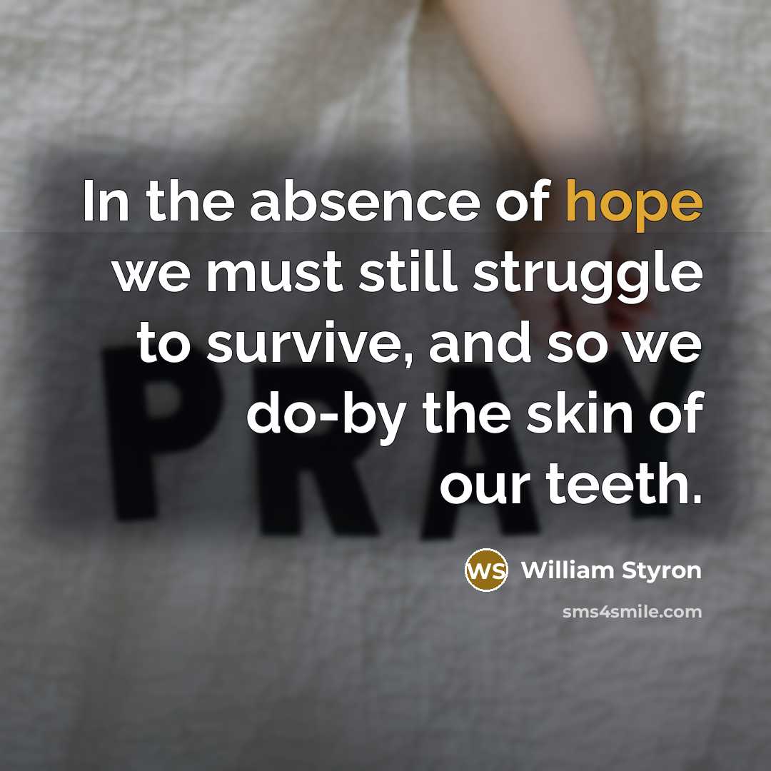 “In the absence of hope we must still struggle to…” quote by William Styron