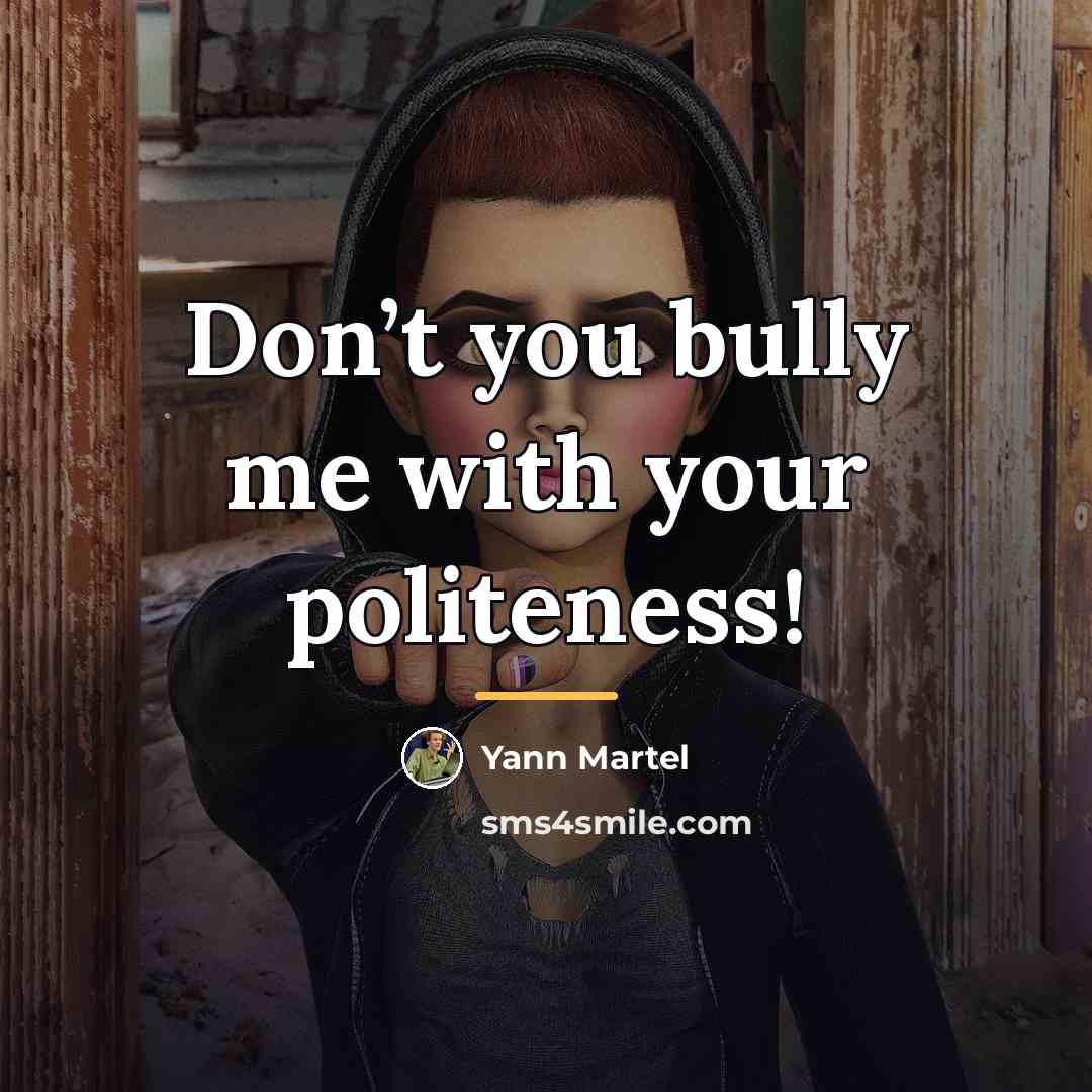 “Don’t you bully me with your politeness!…” quote by Yann Martel