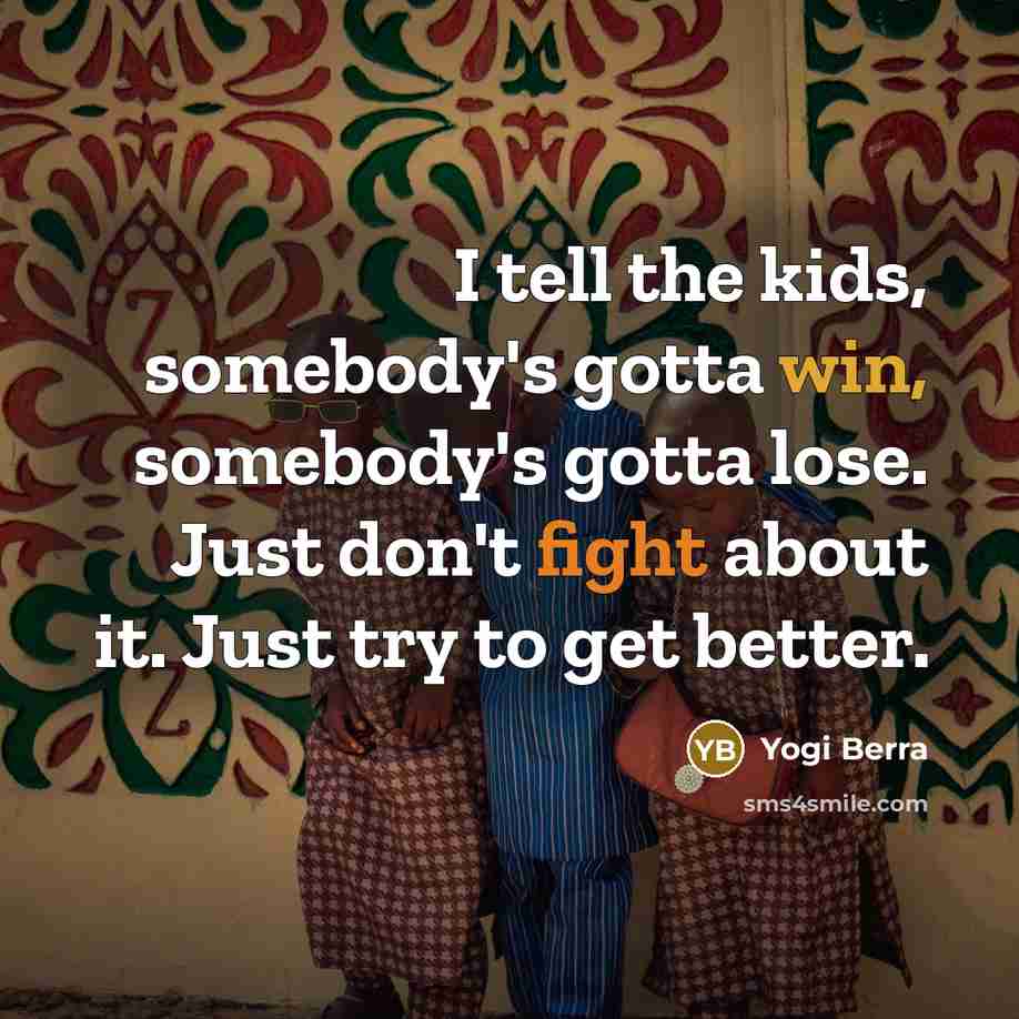 “I tell the kids, somebody's gotta win, somebody's gotta lose.…” quote by Yogi Berra